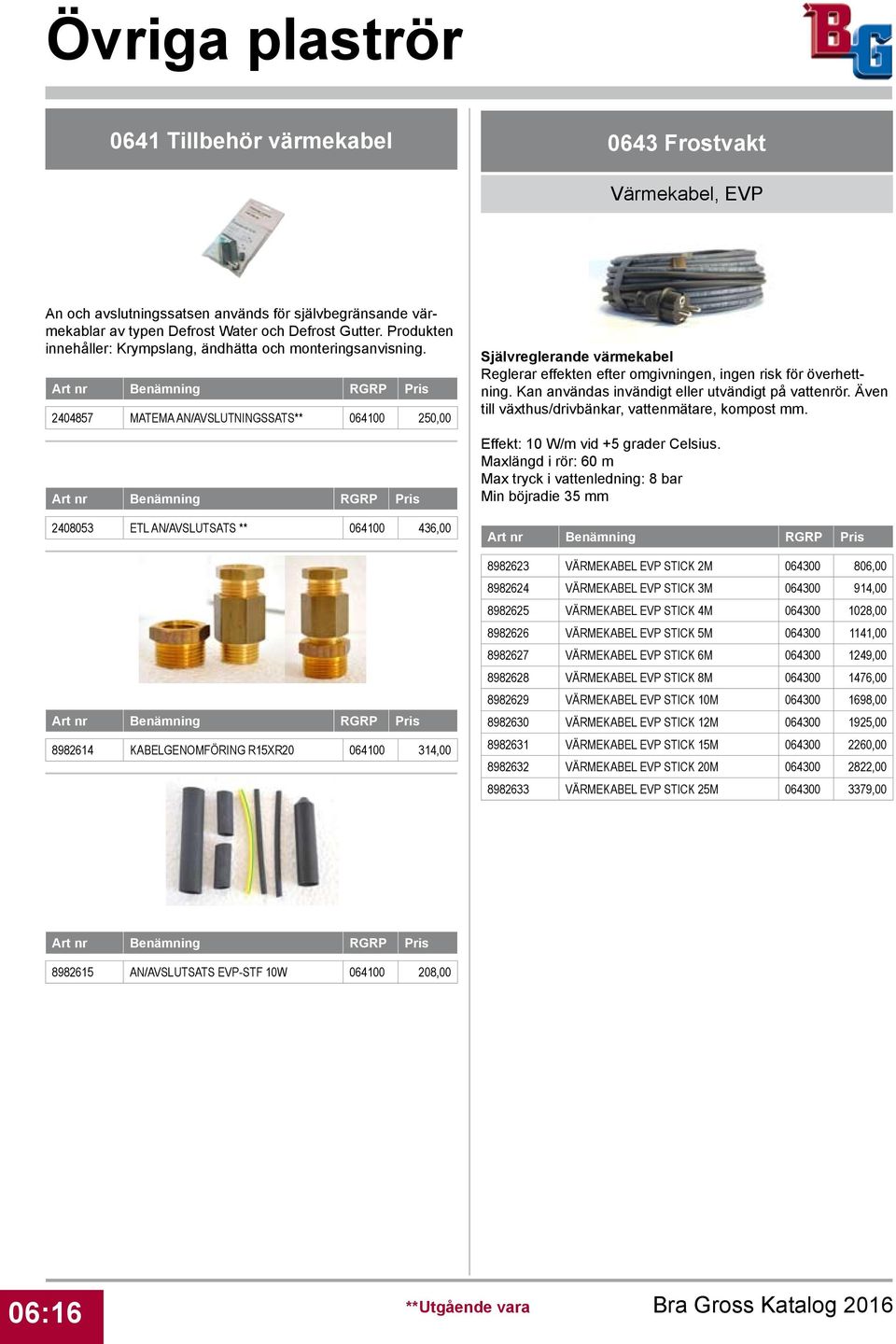 2404857 MATEMA AN/AVSLUTNINGSSATS** 064100 250,00 2408053 ETL AN/AVSLUTSATS ** 064100 436,00 8982614 KABELGENOMFÖRING R15XR20 064100 314,00 Självreglerande värmekabel Reglerar effekten efter