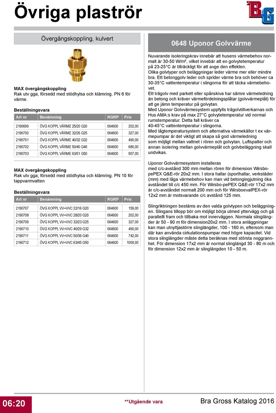 064600 680,00 2190703 ÖVG KOPPL VÄRME 63/51 G50 064600 907,00 MAX övergångskoppling Rak utv gga, försedd med stödhylsa och klämring.