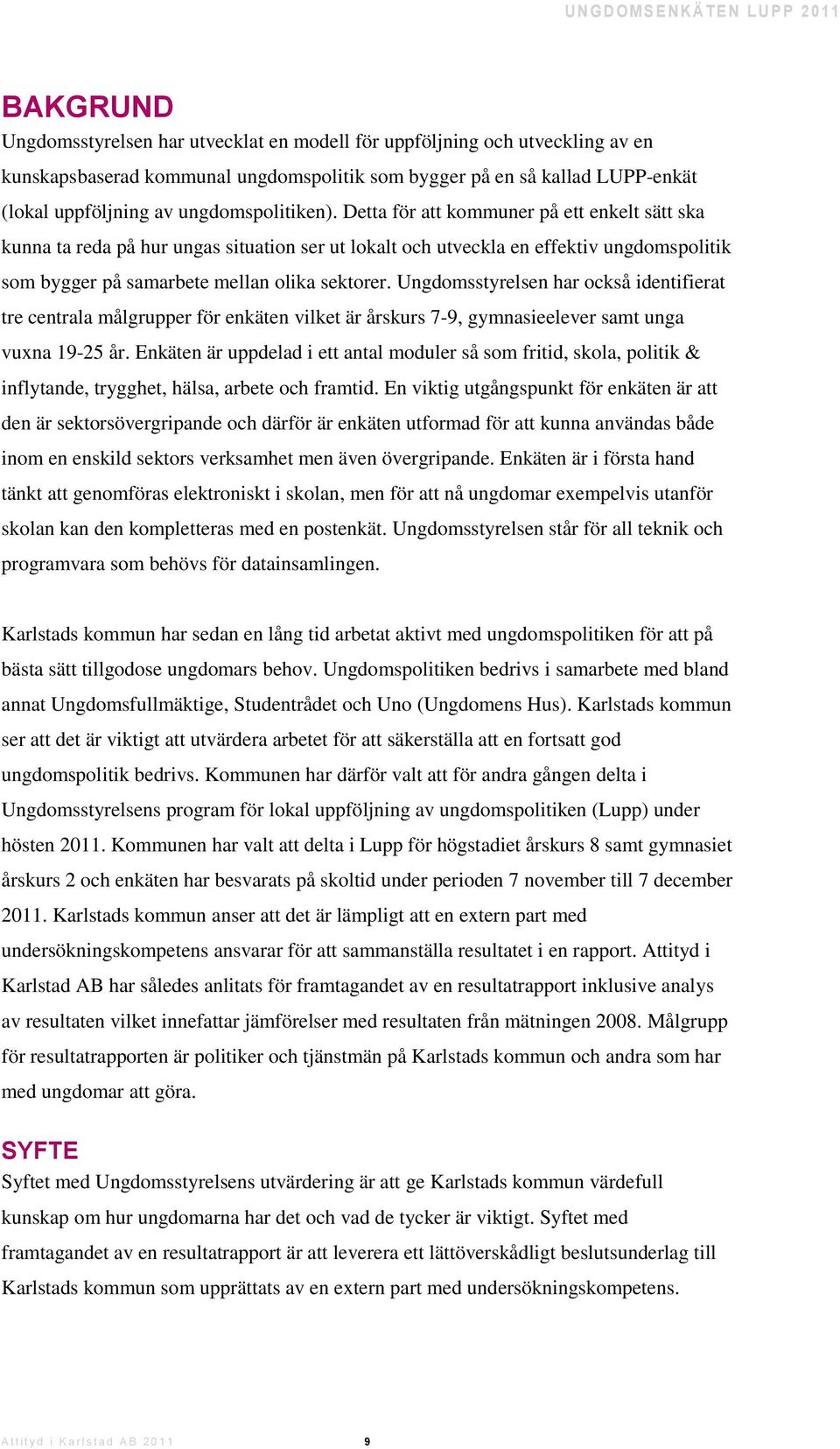 Detta för att kommuner på ett enkelt sätt ska kunna ta reda på hur ungas situation ser ut lokalt och utveckla en effektiv ungdomspolitik som bygger på samarbete mellan olika sektorer.