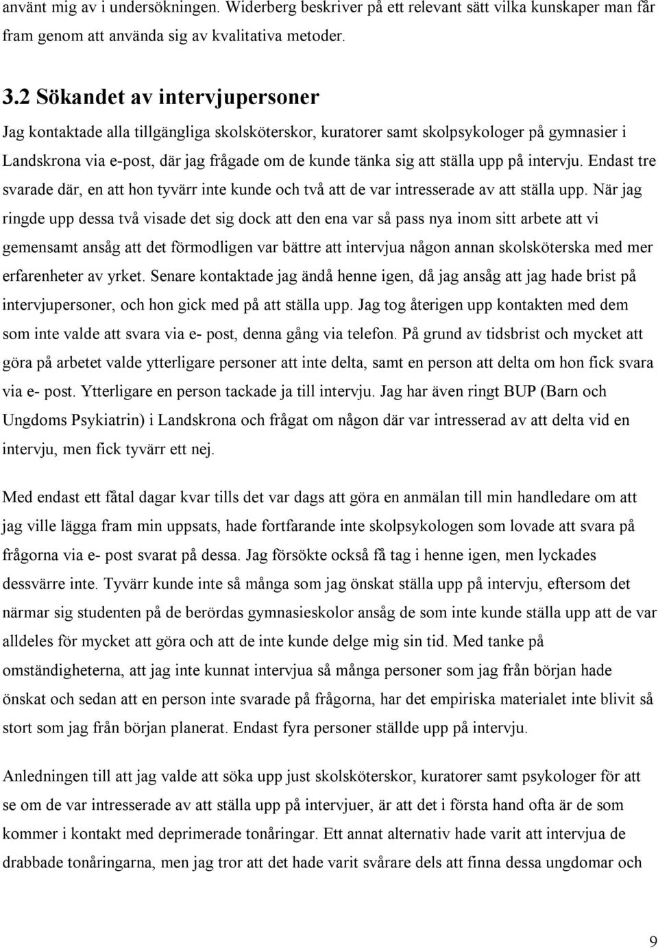 upp på intervju. Endast tre svarade där, en att hon tyvärr inte kunde och två att de var intresserade av att ställa upp.