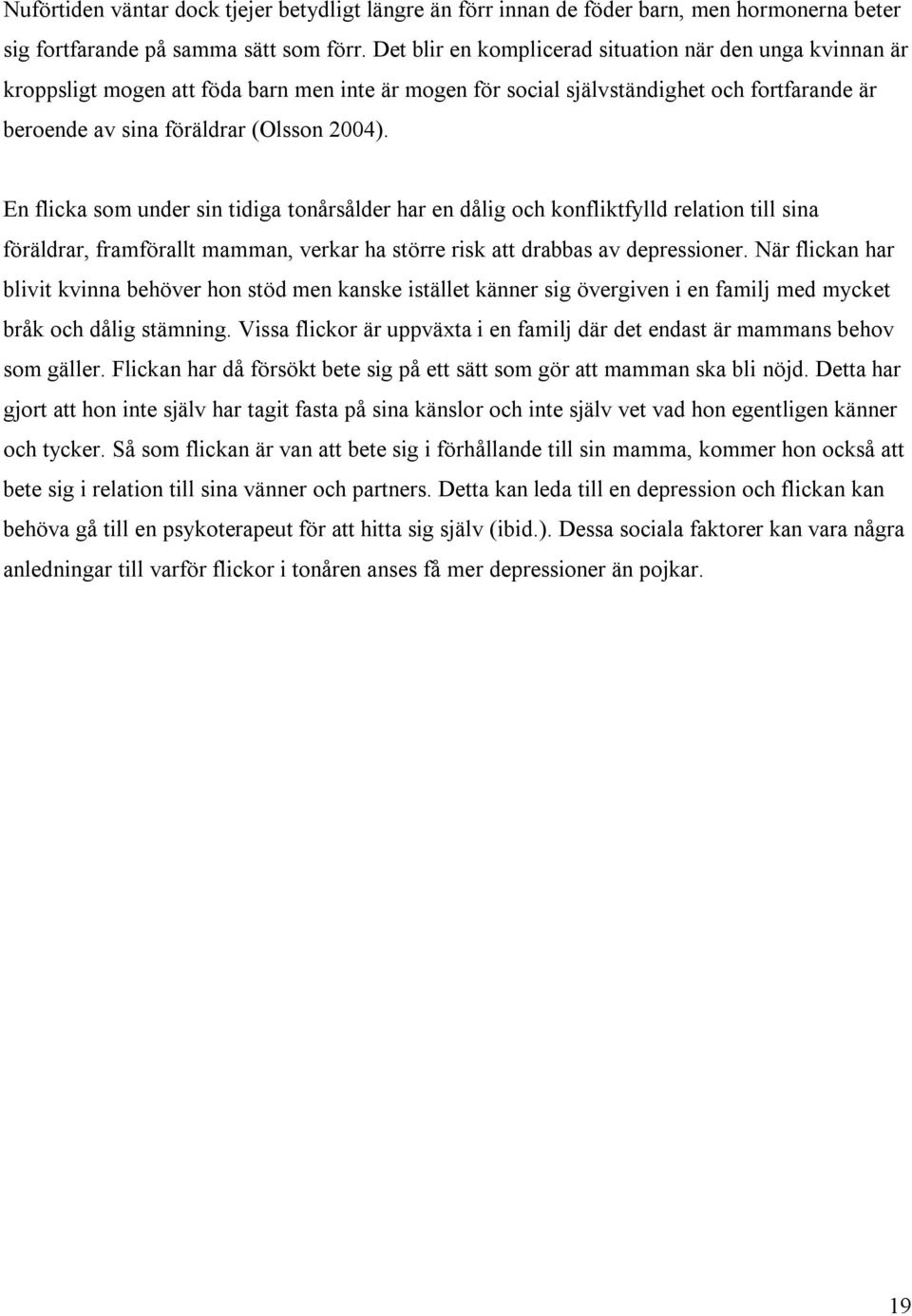 En flicka som under sin tidiga tonårsålder har en dålig och konfliktfylld relation till sina föräldrar, framförallt mamman, verkar ha större risk att drabbas av depressioner.