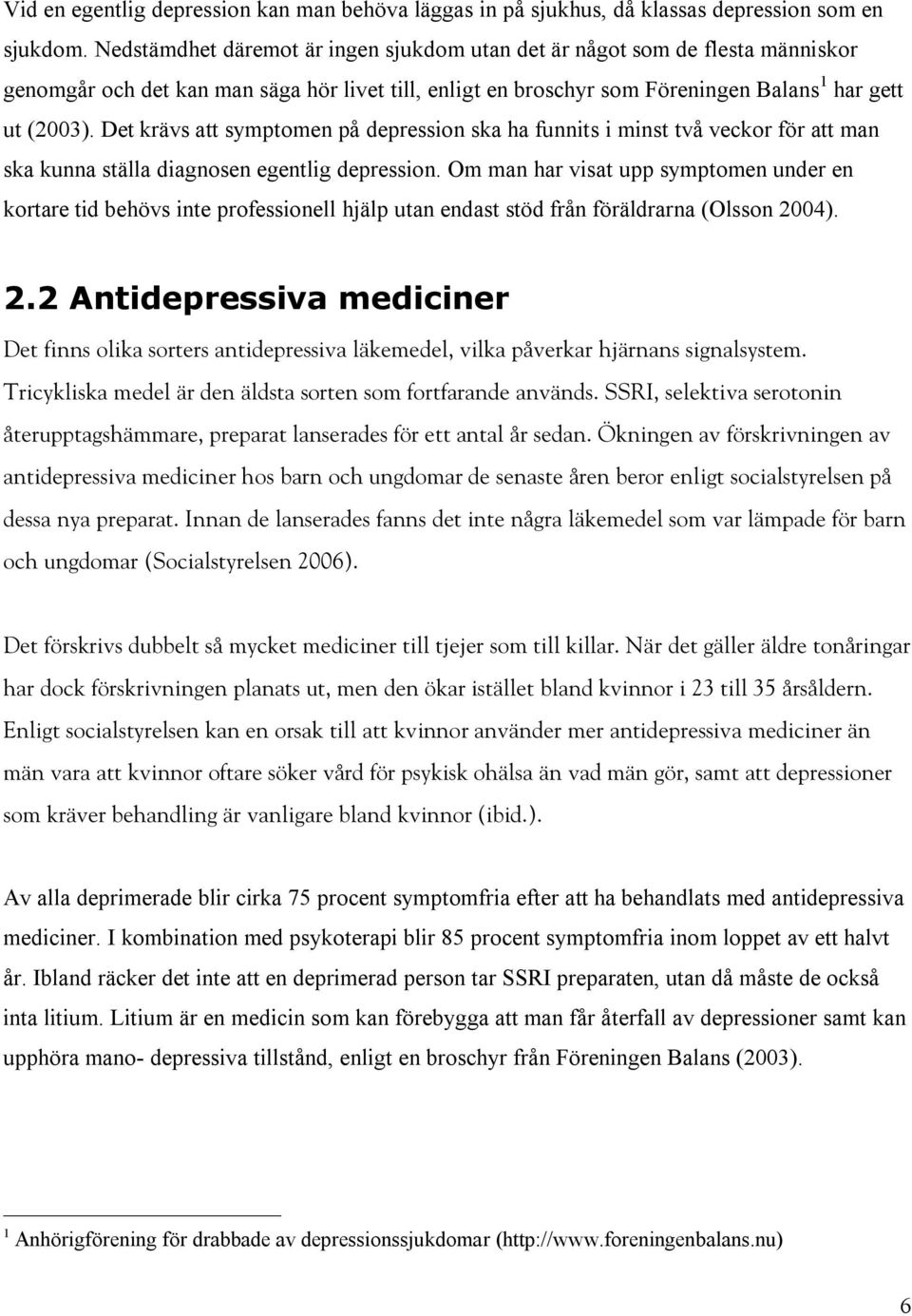 Det krävs att symptomen på depression ska ha funnits i minst två veckor för att man ska kunna ställa diagnosen egentlig depression.