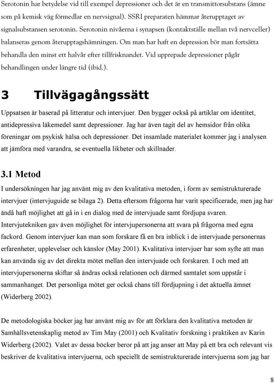 Om man har haft en depression bör man fortsätta behandla den minst ett halvår efter tillfrisknandet. Vid upprepade depressioner pågår behandlingen under längre tid (ibid.).