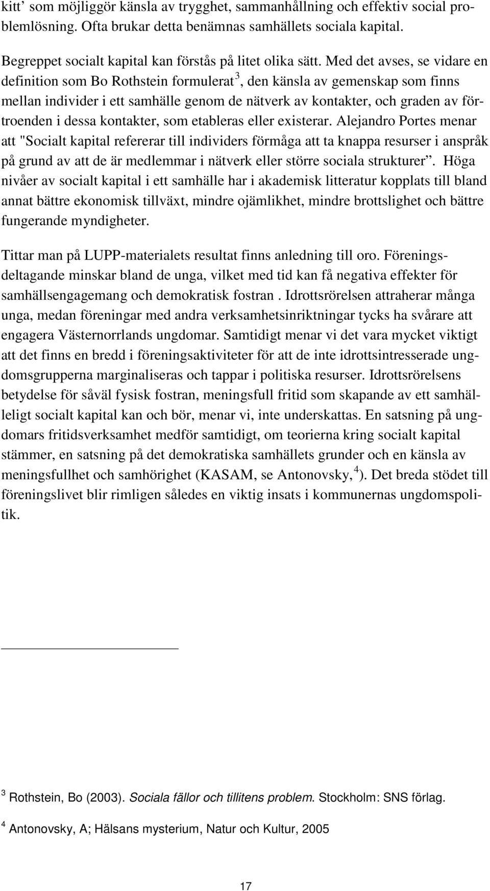 Med det avses, se vidare en definition som Bo Rothstein formulerat 3, den känsla av gemenskap som finns mellan individer i ett samhälle genom de nätverk av kontakter, och graden av förtroenden i