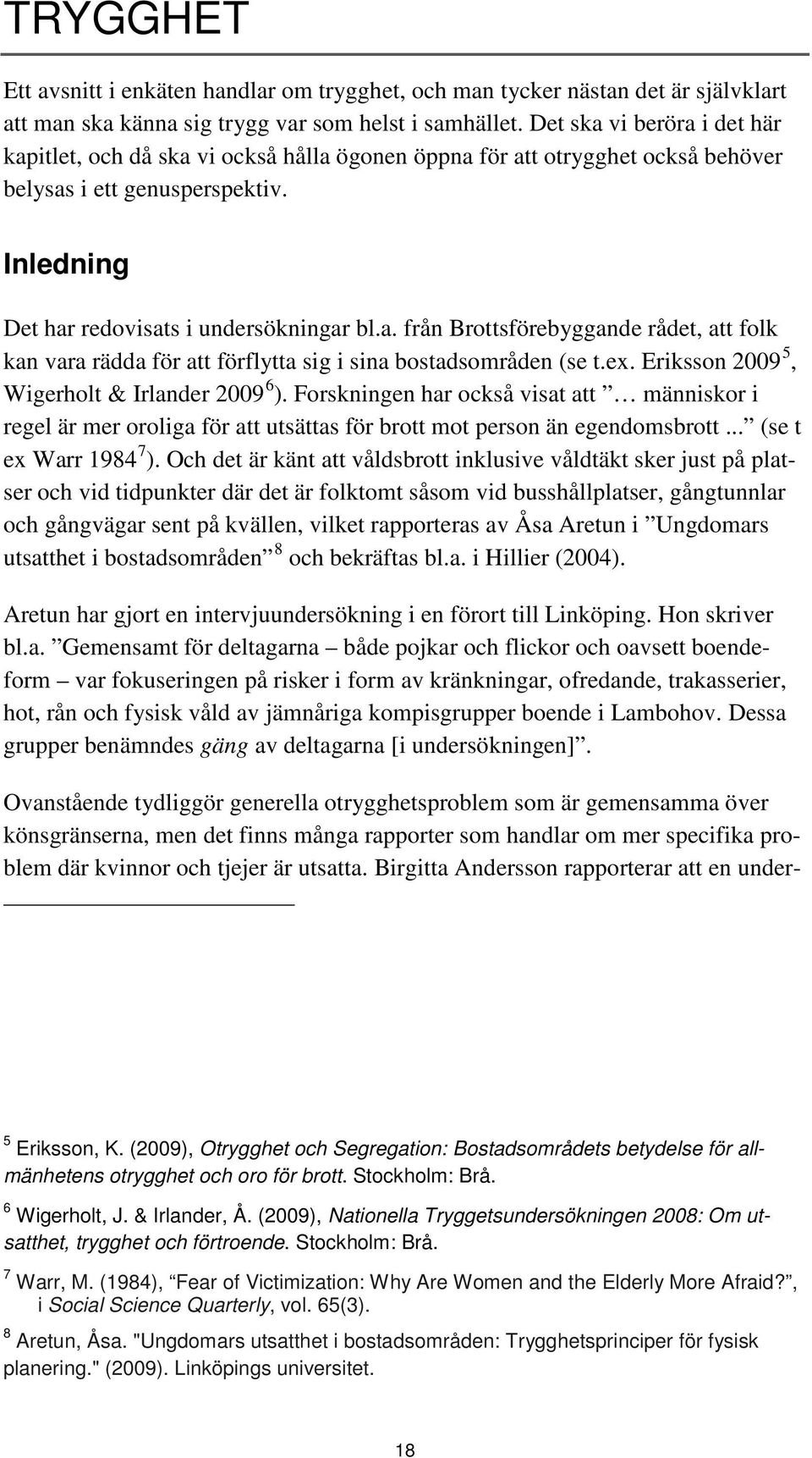 ex. Eriksson 2009 5, Wigerholt & Irlander 2009 6 ). Forskningen har också visat att människor i regel är mer oroliga för att utsättas för brott mot person än egendomsbrott... (se t ex Warr 1984 7 ).