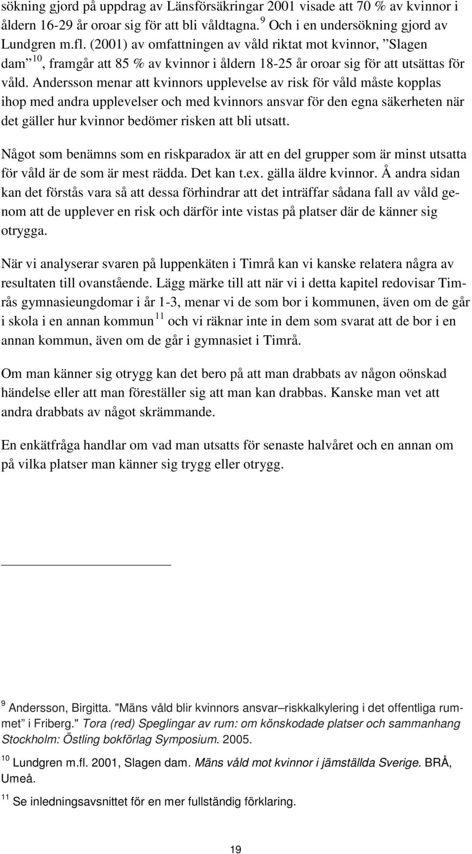 Andersson menar att kvinnors upplevelse av risk för våld måste kopplas ihop med andra upplevelser och med kvinnors ansvar för den egna säkerheten när det gäller hur kvinnor bedömer risken att bli