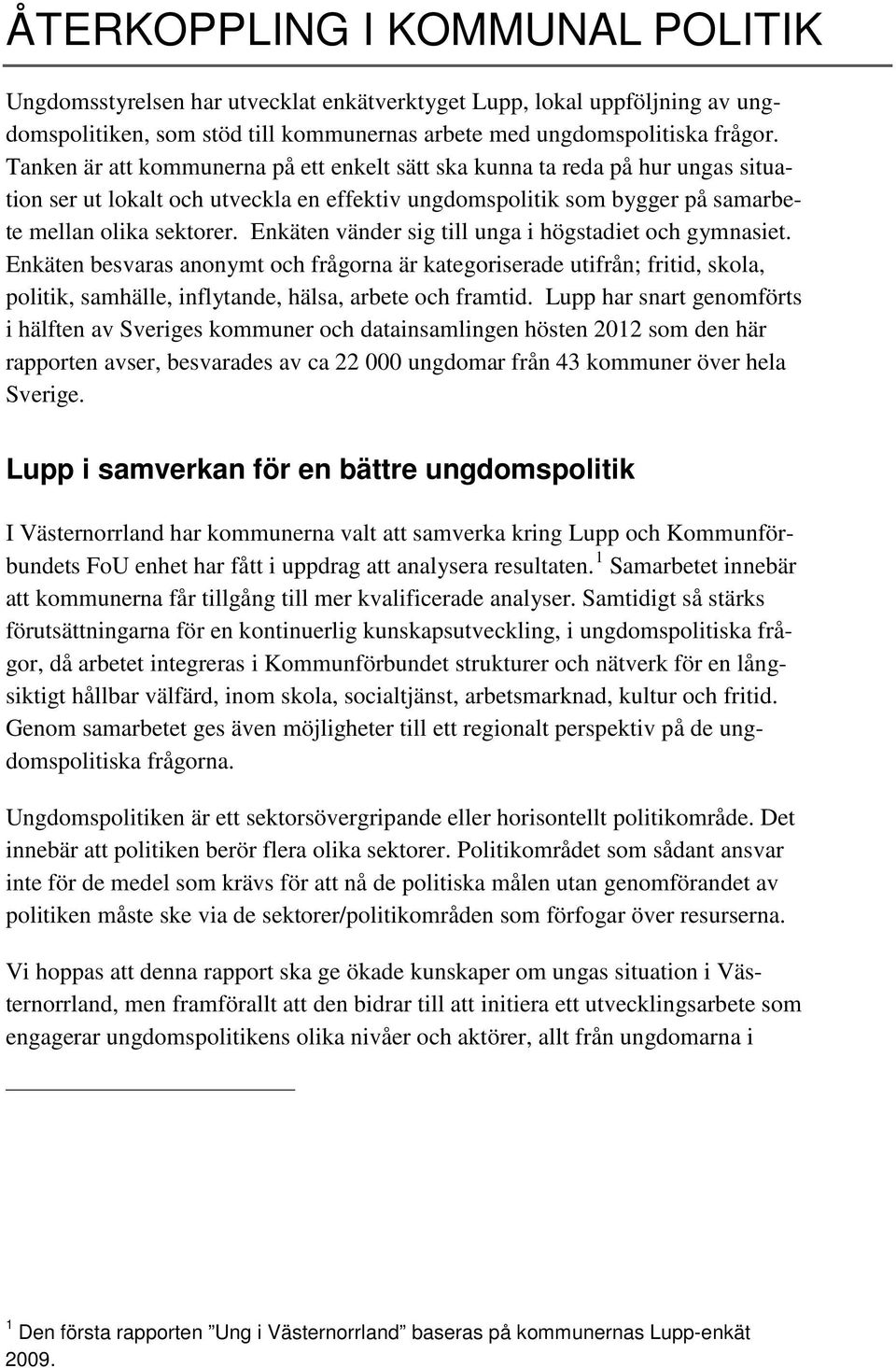 Enkäten vänder sig till unga i högstadiet och gymnasiet. Enkäten besvaras anonymt och frågorna är kategoriserade utifrån; fritid, skola, politik, samhälle, inflytande, hälsa, arbete och framtid.