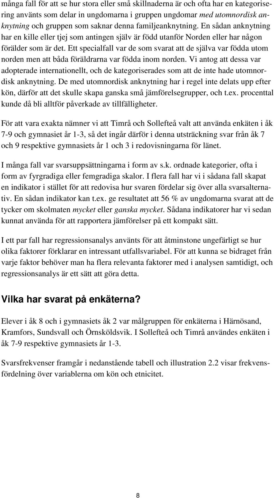 Ett specialfall var de som svarat att de själva var födda utom norden men att båda föräldrarna var födda inom norden.