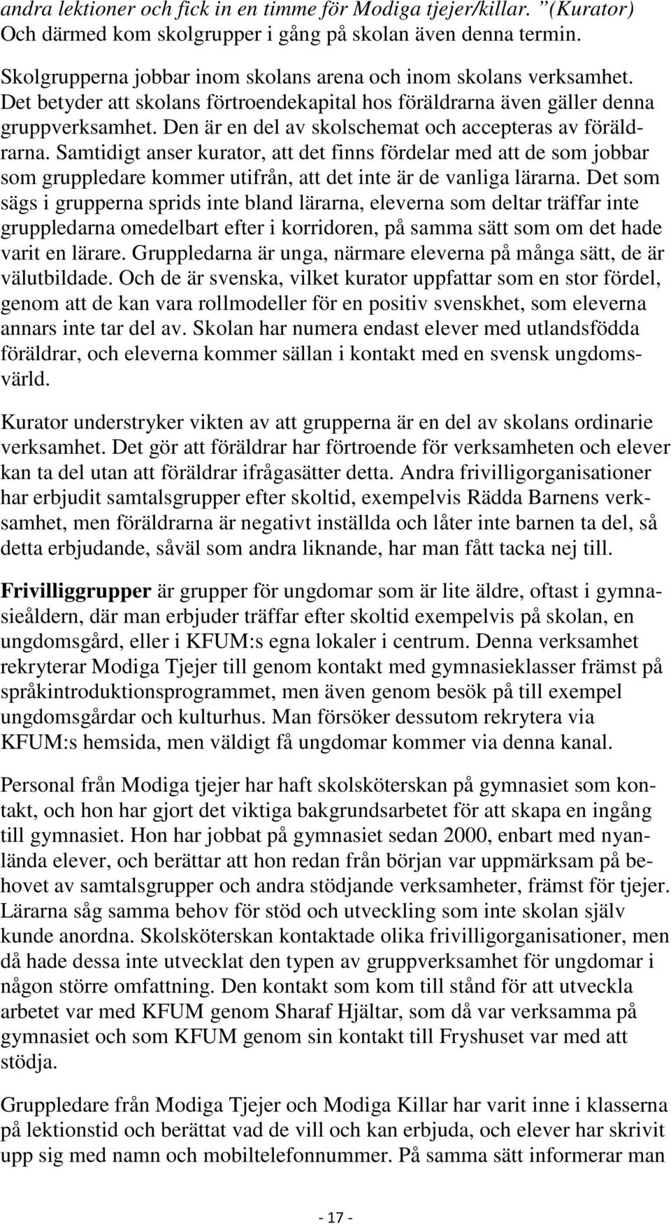 Den är en del av skolschemat och accepteras av föräldrarna. Samtidigt anser kurator, att det finns fördelar med att de som jobbar som gruppledare kommer utifrån, att det inte är de vanliga lärarna.