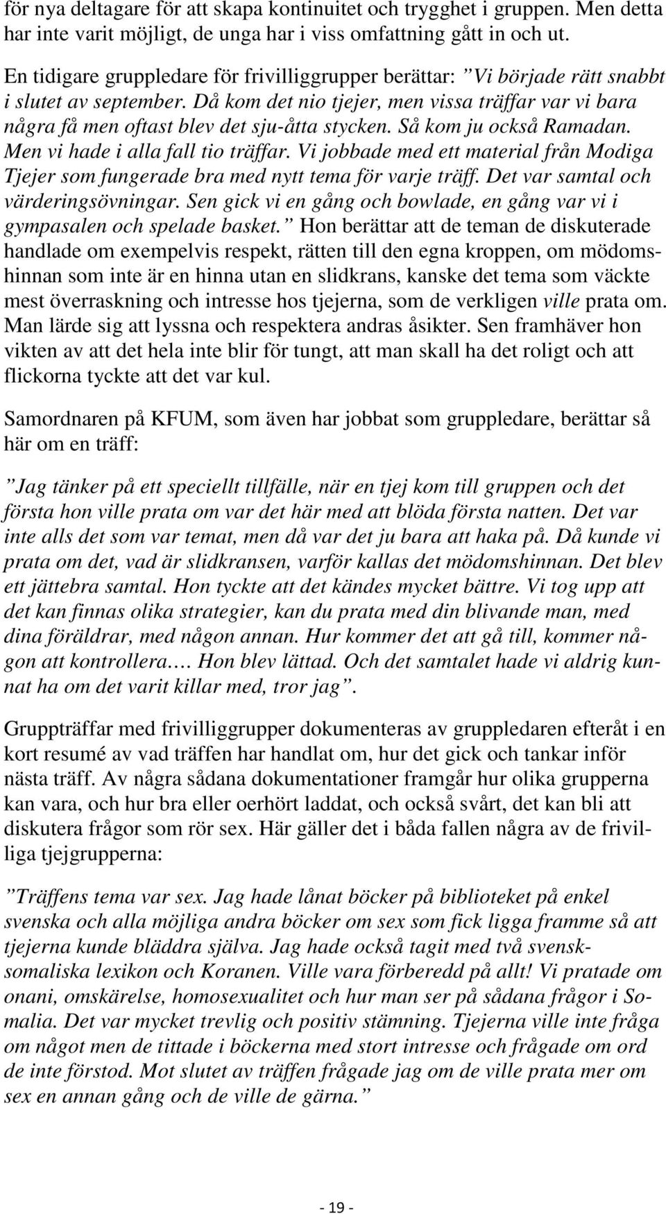 Så kom ju också Ramadan. Men vi hade i alla fall tio träffar. Vi jobbade med ett material från Modiga Tjejer som fungerade bra med nytt tema för varje träff. Det var samtal och värderingsövningar.