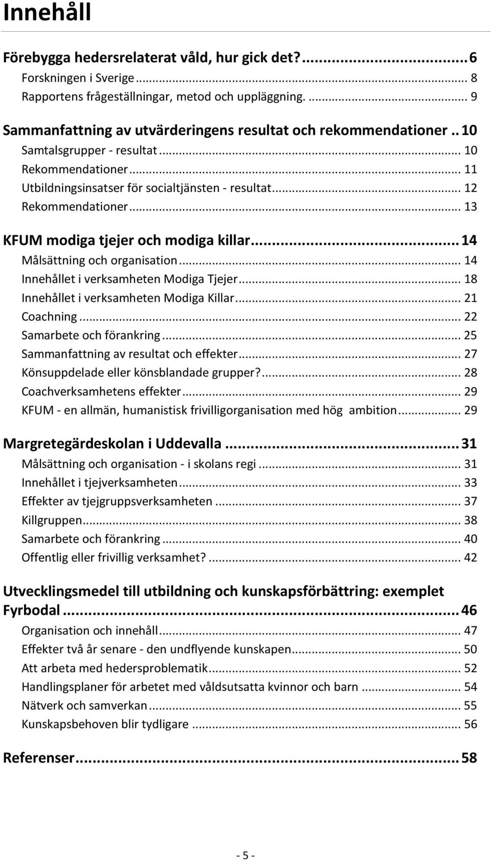 .. 13 KFUM modiga tjejer och modiga killar... 14 Målsättning och organisation... 14 Innehållet i verksamheten Modiga Tjejer... 18 Innehållet i verksamheten Modiga Killar... 21 Coachning.