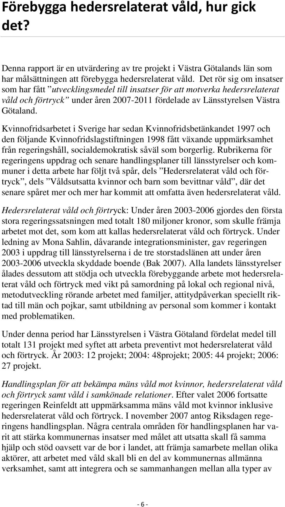 Kvinnofridsarbetet i Sverige har sedan Kvinnofridsbetänkandet 1997 och den följande Kvinnofridslagstiftningen 1998 fått växande uppmärksamhet från regeringshåll, socialdemokratisk såväl som borgerlig.