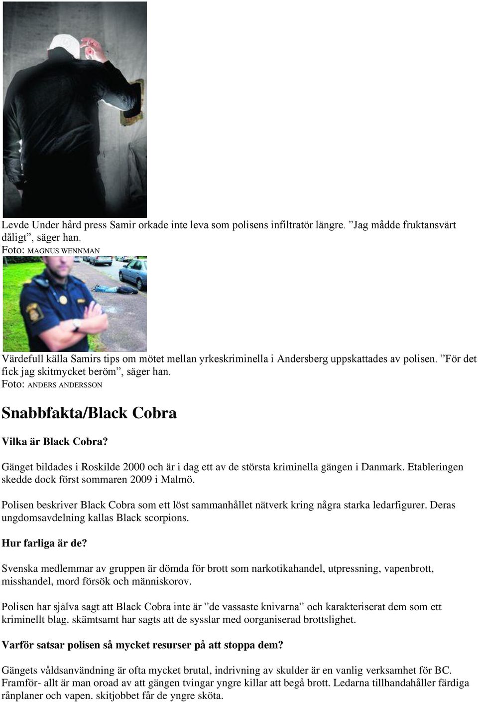 Foto: ANDERS ANDERSSON Snabbfakta/Black Cobra Vilka är Black Cobra? Gänget bildades i Roskilde 2000 och är i dag ett av de största kriminella gängen i Danmark.