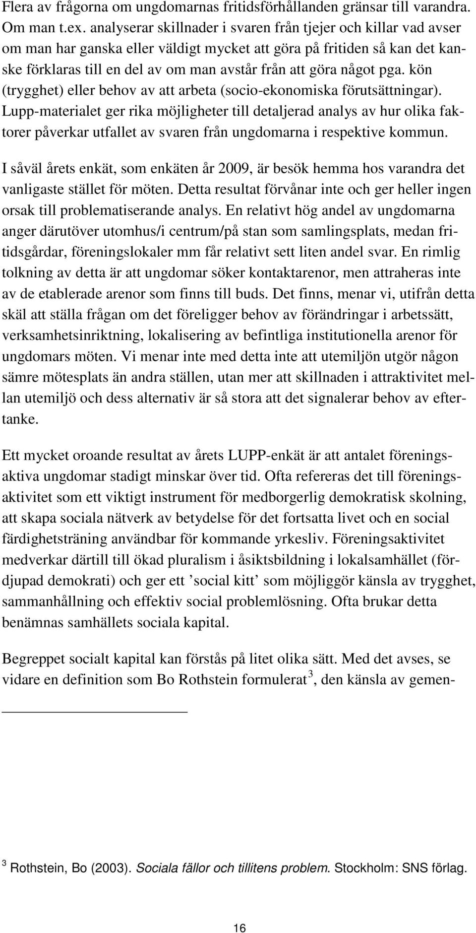 något pga. kön (trygghet) eller behov av att arbeta (socio-ekonomiska förutsättningar).