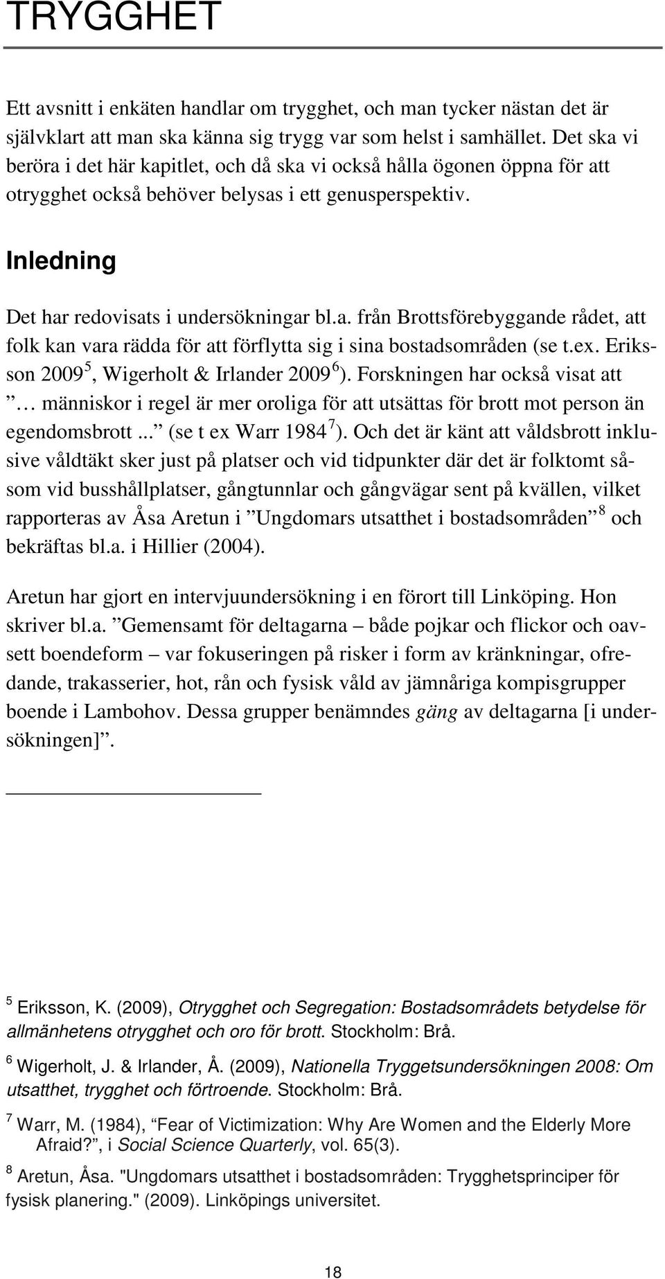 ex. Eriksson 2009 5, Wigerholt & Irlander 2009 6 ). Forskningen har också visat att människor i regel är mer oroliga för att utsättas för brott mot person än egendomsbrott... (se t ex Warr 1984 7 ).