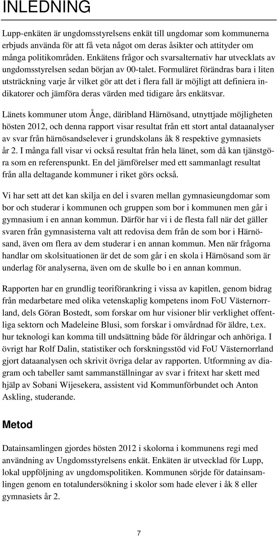 Formuläret förändras bara i liten utsträckning varje år vilket gör att det i flera fall är möjligt att definiera indikatorer och jämföra deras värden med tidigare års enkätsvar.