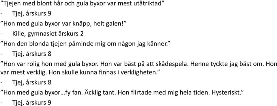 - Tjej, årskurs 8 Hon var rolig hon med gula byxor. Hon var bäst på att skådespela. Henne tyckte jag bäst om.