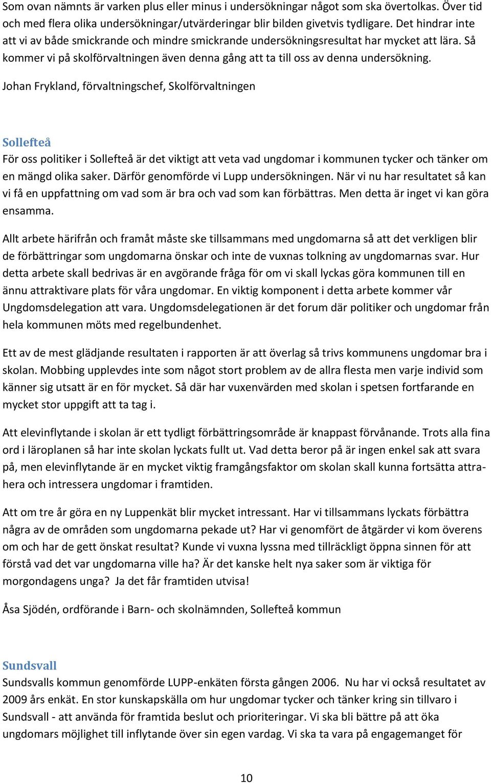 Johan Frykland, förvaltningschef, Skolförvaltningen Sollefteå För oss politiker i Sollefteå är det viktigt att veta vad ungdomar i kommunen tycker och tänker om en mängd olika saker.