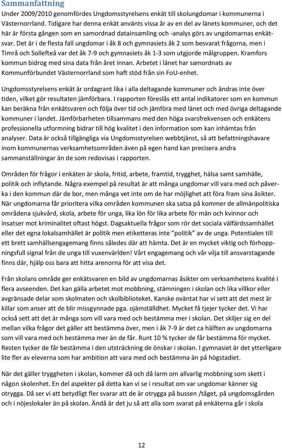 Det är i de flesta fall ungdomar i åk 8 och gymnasiets åk 2 som besvarat frågorna, men i Timrå och Sollefteå var det åk 7-9 och gymnasiets åk 1-3 som utgjorde målgruppen.