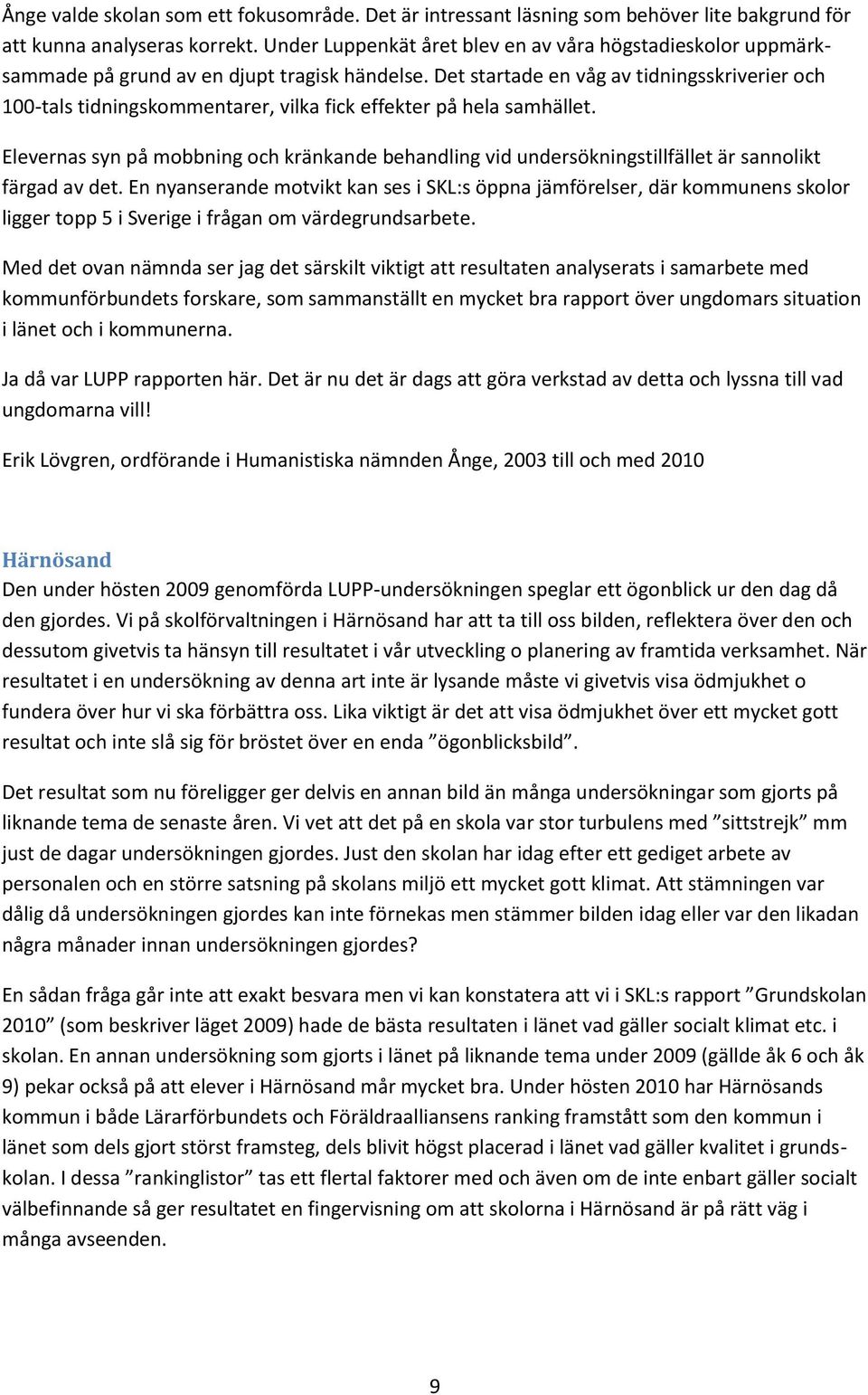 Det startade en våg av tidningsskriverier och 100-tals tidningskommentarer, vilka fick effekter på hela samhället.