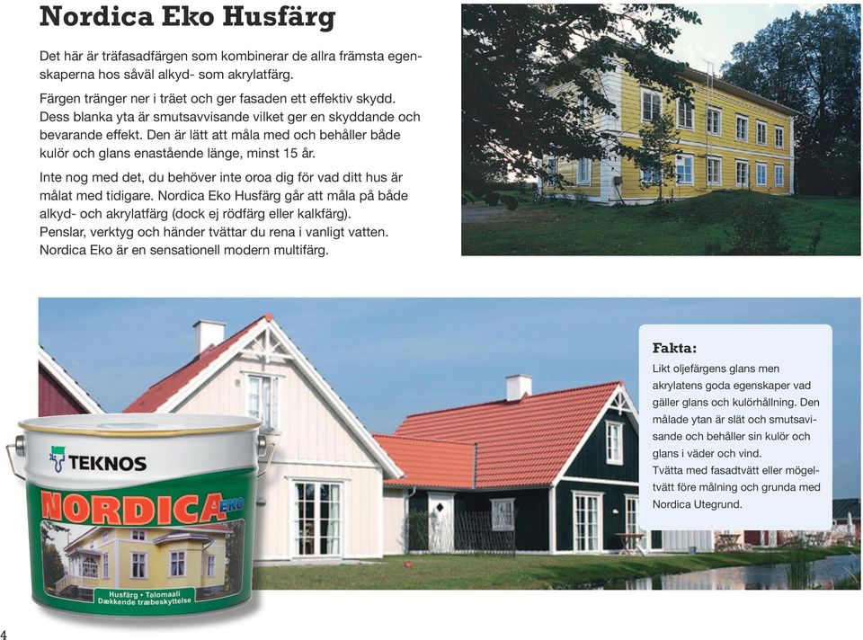 Inte nog med det, du behöver inte oroa dig för vad ditt hus är målat med tidigare. Nordica Eko Husfärg går att måla på både alkyd- och akrylatfärg (dock ej rödfärg eller kalkfärg).