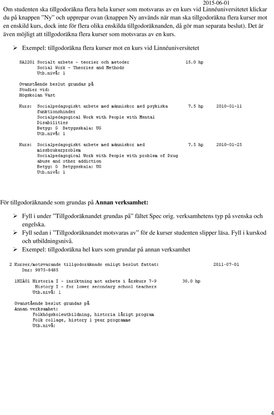 Exempel: tillgodoräkna flera kurser mot en kurs vid Linnéuniversitetet För tillgodoräknande som grundas på Annan verksamhet: Fyll i under Tillgodoräknandet grundas på fältet Spec orig.