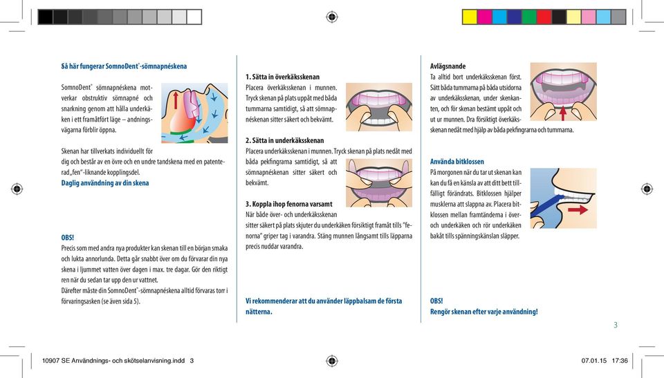 Daglig användning av din skena Precis som med andra nya produkter kan skenan till en början smaka och lukta annorlunda.