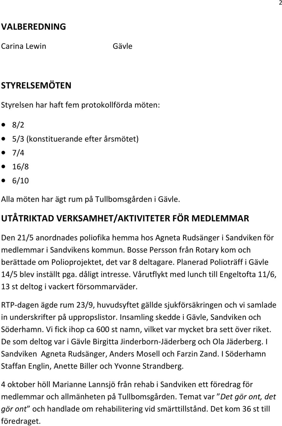 Bosse Persson från Rotary kom och berättade om Polioprojektet, det var 8 deltagare. Planerad Polioträff i Gävle 14/5 blev inställt pga. dåligt intresse.