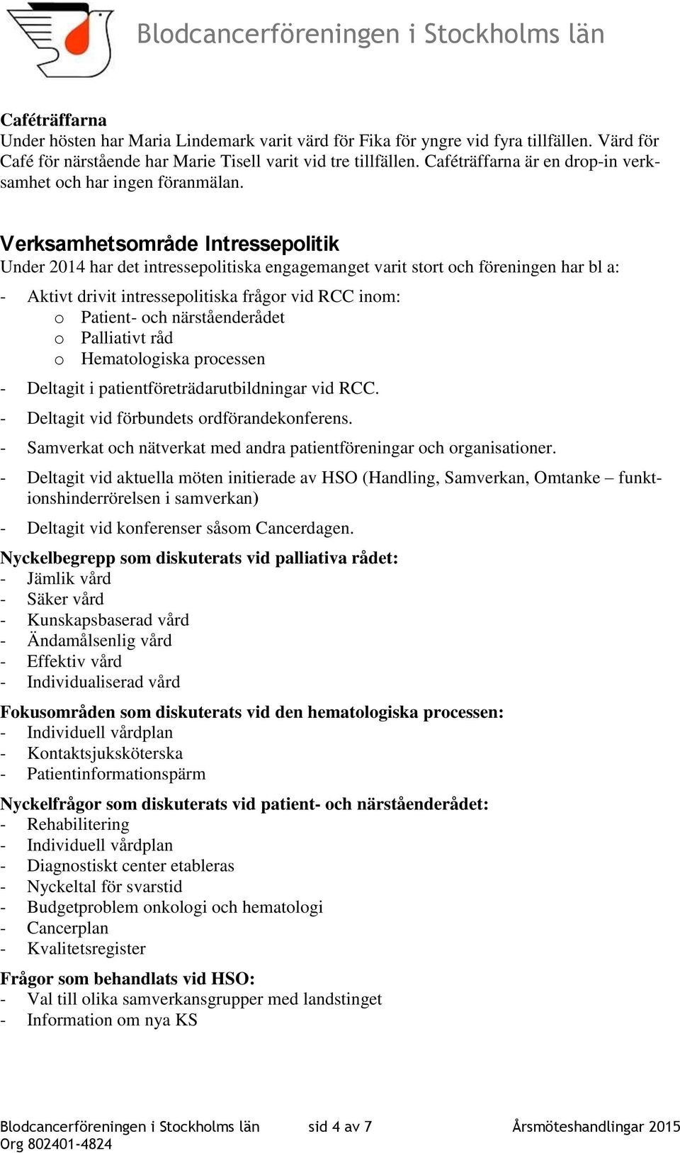 Verksamhetsområde Intressepolitik Under 2014 har det intressepolitiska engagemanget varit stort och föreningen har bl a: - Aktivt drivit intressepolitiska frågor vid RCC inom: o Patient- och