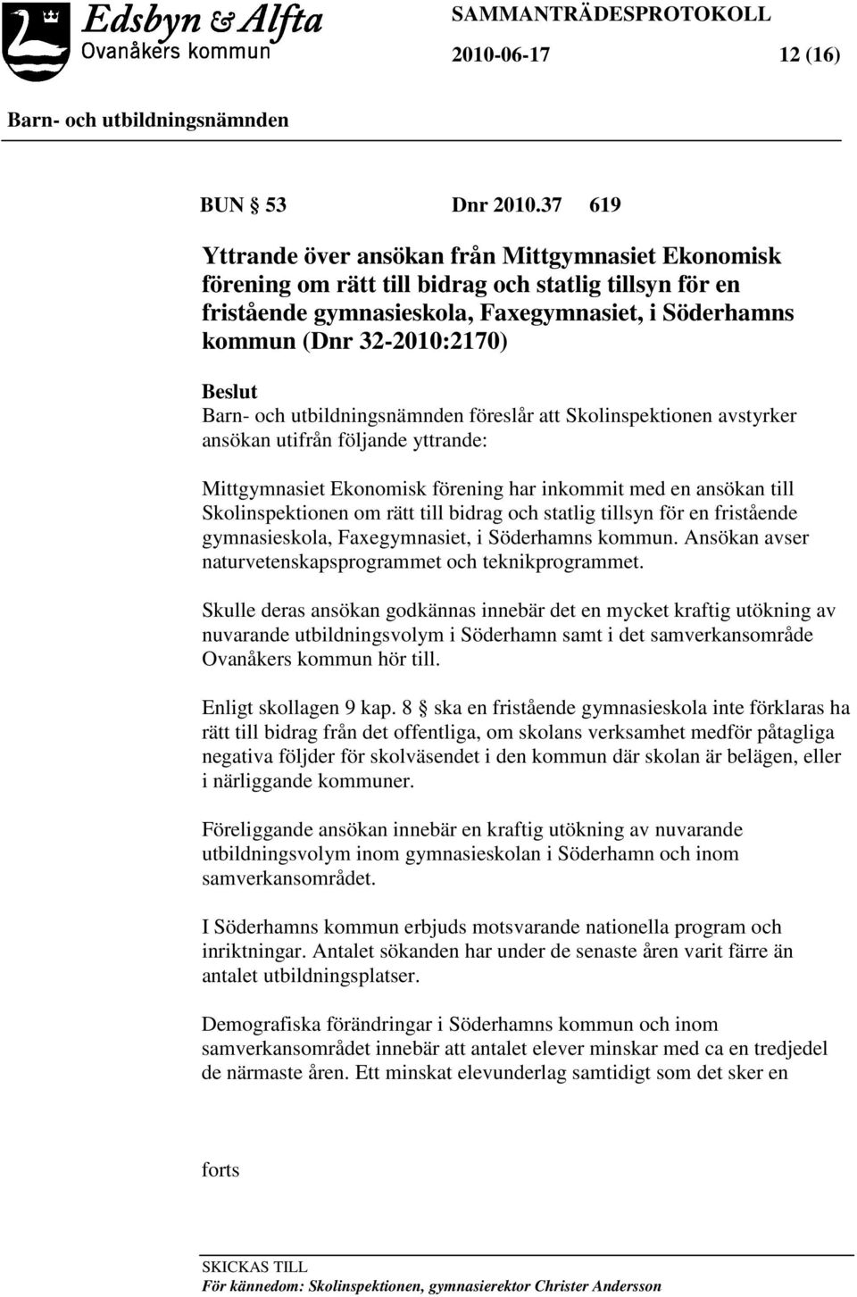 Beslut föreslår att Skolinspektionen avstyrker ansökan utifrån följande yttrande: Mittgymnasiet Ekonomisk förening har inkommit med en ansökan till Skolinspektionen om rätt till bidrag och statlig