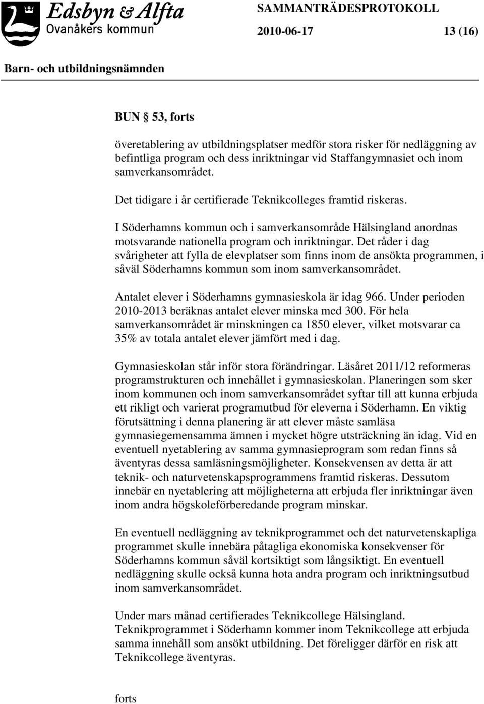 Det råder i dag svårigheter att fylla de elevplatser som finns inom de ansökta programmen, i såväl Söderhamns kommun som inom samverkansområdet. Antalet elever i Söderhamns gymnasieskola är idag 966.