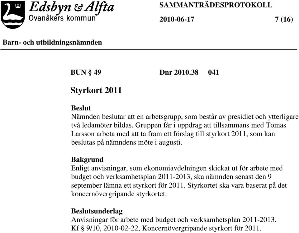 Bakgrund Enligt anvisningar, som ekonomiavdelningen skickat ut för arbete med budget och verksamhetsplan 2011-2013, ska nämnden senast den 9 september lämna ett styrkort för