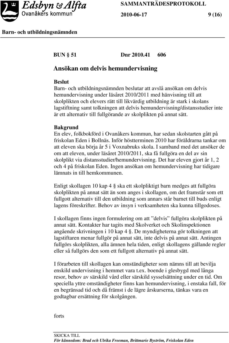 utbildning är stark i skolans lagstiftning samt tolkningen att delvis hemundervisning/distansstudier inte är ett alternativ till fullgörande av skolplikten på annat sätt.