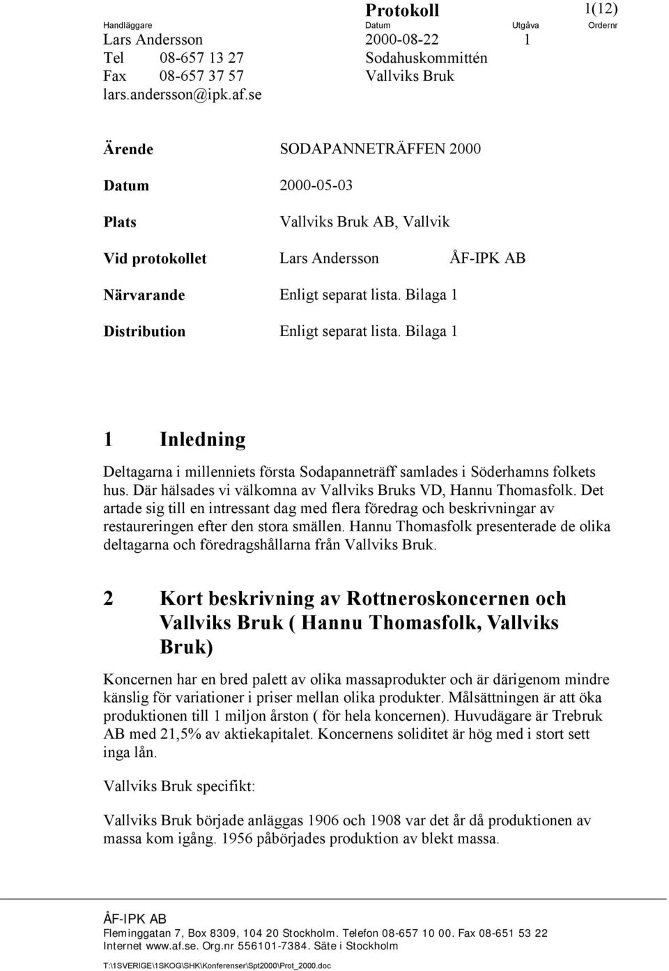 Bilaga 1 1 Inledning Deltagarna i millenniets första Sodapanneträff samlades i Söderhamns folkets hus. Där hälsades vi välkomna av Vallviks Bruks VD, Hannu Thomasfolk.
