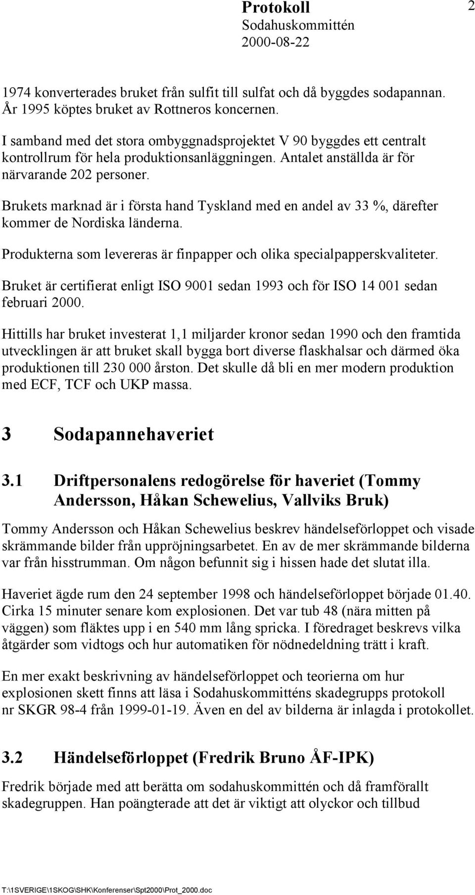 Brukets marknad är i första hand Tyskland med en andel av 33 %, därefter kommer de Nordiska länderna. Produkterna som levereras är finpapper och olika specialpapperskvaliteter.