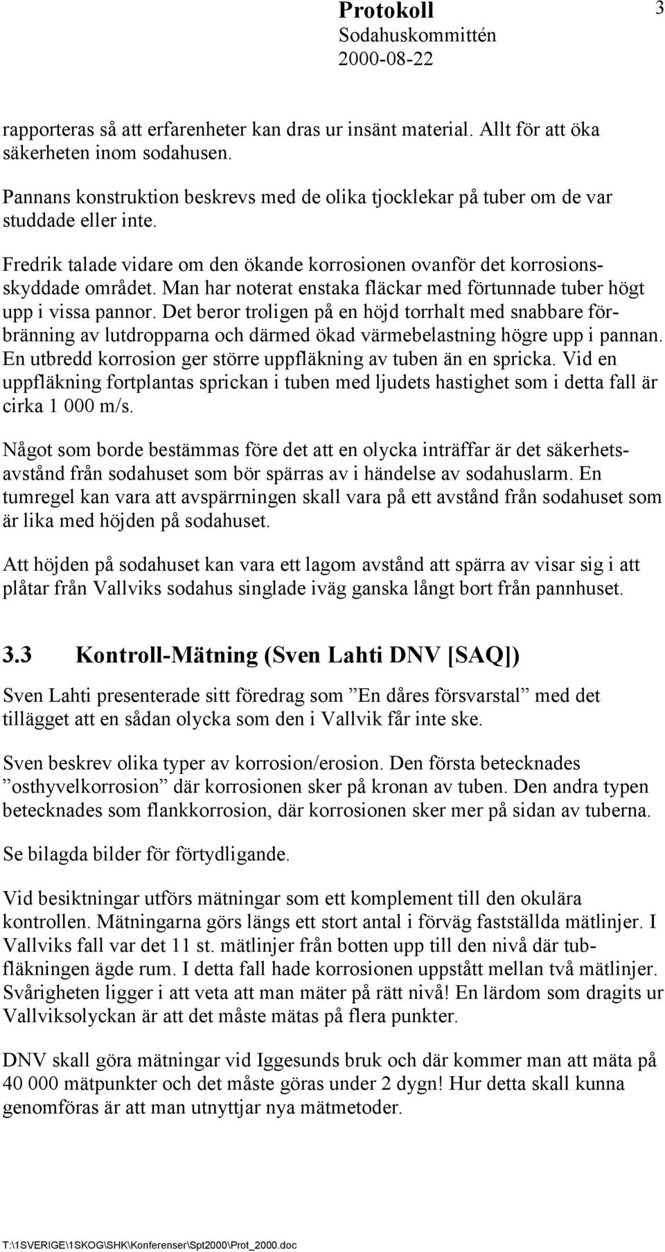 Man har noterat enstaka fläckar med förtunnade tuber högt upp i vissa pannor.