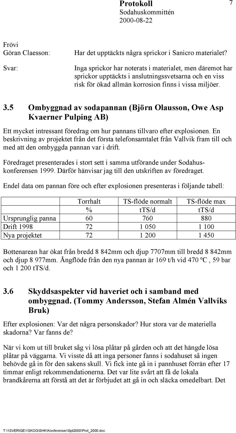 5 Ombyggnad av sodapannan (Björn Olausson, Owe Asp Kvaerner Pulping AB) Ett mycket intressant föredrag om hur pannans tillvaro efter explosionen.