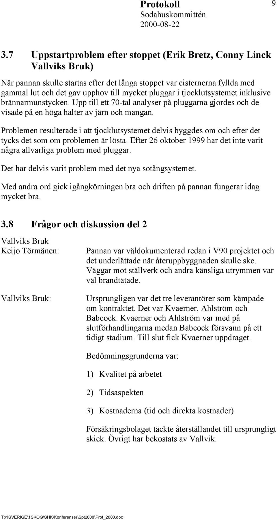 i tjocklutsystemet inklusive brännarmunstycken. Upp till ett 70-tal analyser på pluggarna gjordes och de visade på en höga halter av järn och mangan.