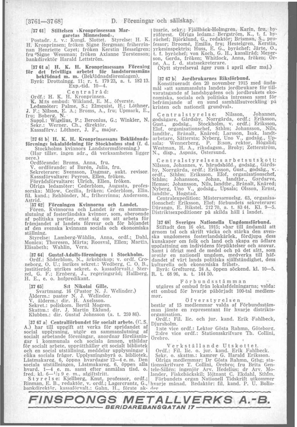 m. (Beklädnadsföreniugen). Byrå: Drottningg. 11; r. t. 17923, a. t. 18213. Exp.-tid. 10-4. C e n t r a I r å d: Ordf.: H. K. H. Kronprinsen. K. M:ts ombud: Wikland, E. M.,. öfverste.