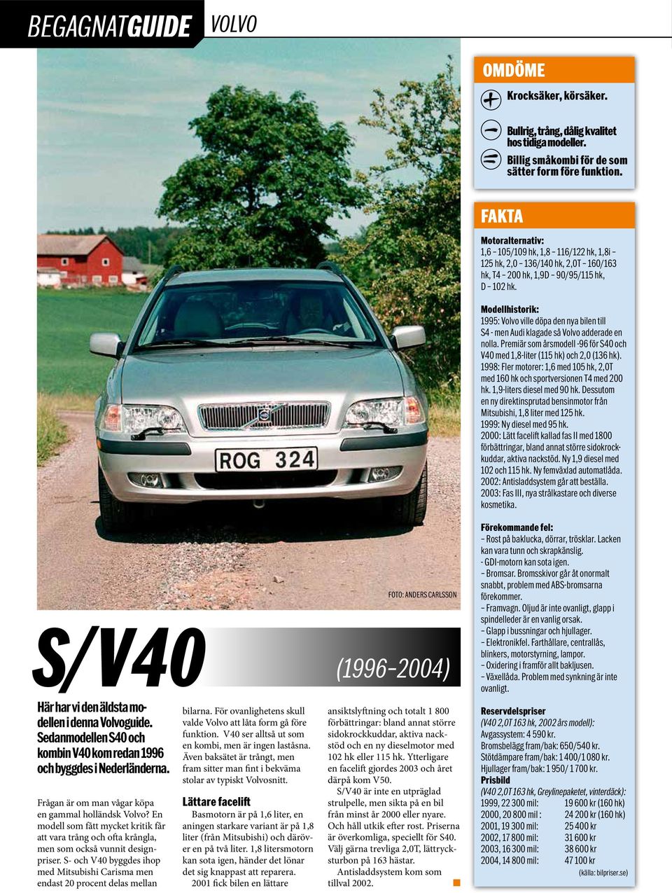 1995: Volvo ville döpa de ya bile till S4 - me Audi klagade så Volvo adderade e olla. Premiär som årsmodell -96 för S40 och V40 med 1,8-liter (115 hk) och 2,0 (136 hk).