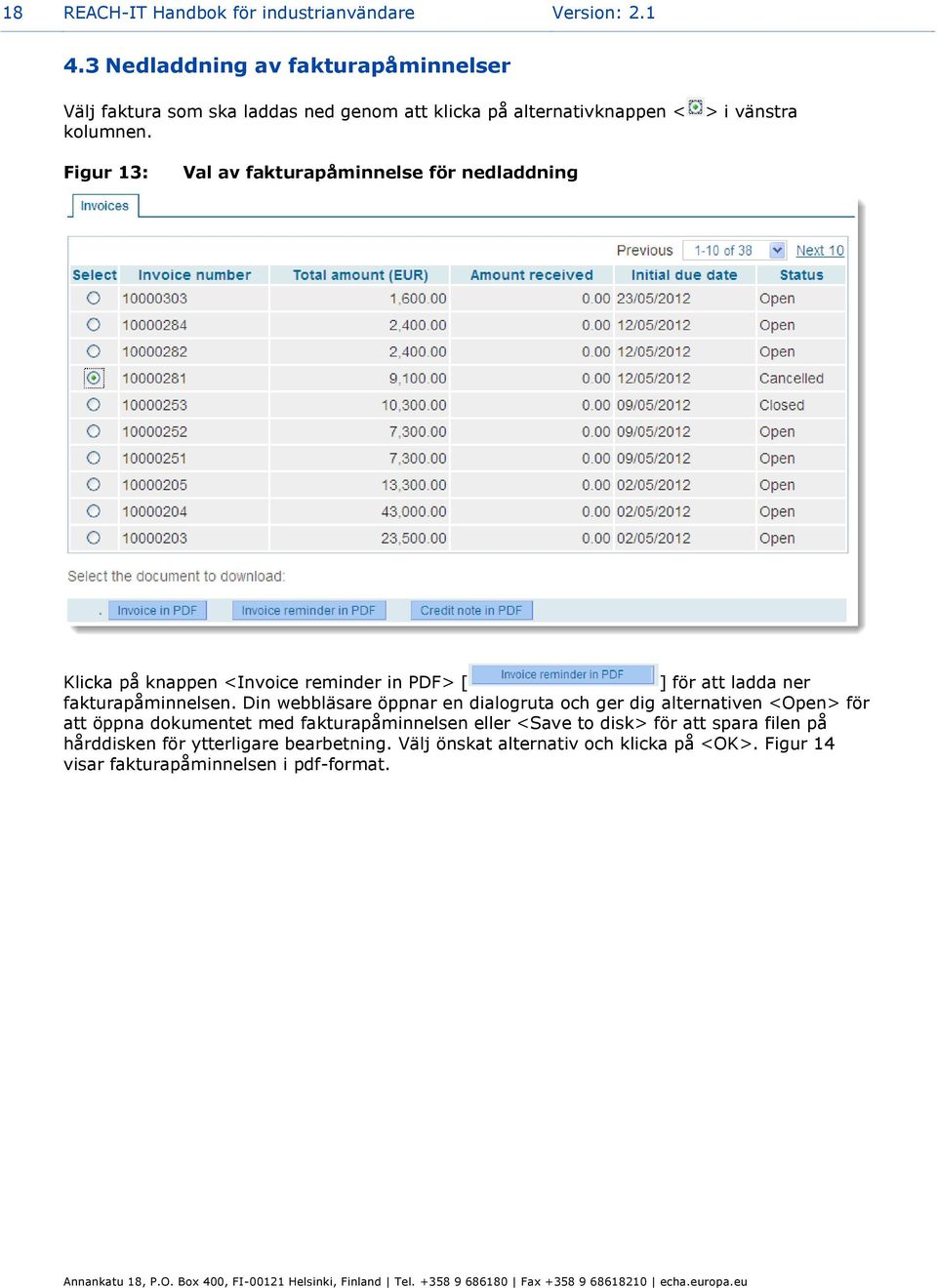 > i vänstra Figur 13: Val av fakturapåminnelse för nedladdning Klicka på knappen <Invoice reminder in PDF> [ ] för att ladda ner fakturapåminnelsen.