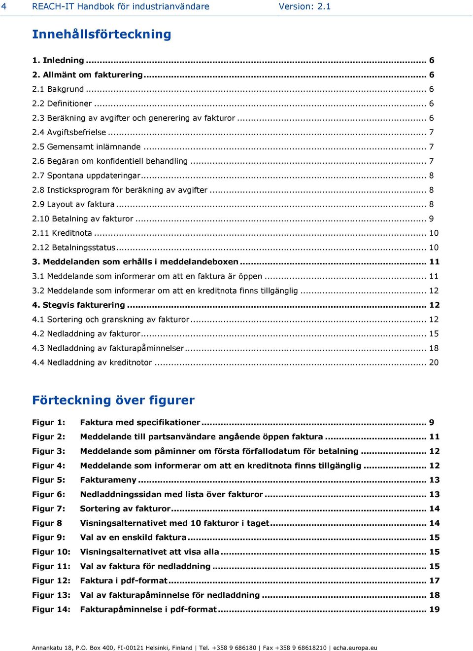 .. 8 2.10 Betalning av fakturor... 9 2.11 Kreditnota... 10 2.12 Betalningsstatus... 10 3. Meddelanden som erhålls i meddelandeboxen... 11 3.1 Meddelande som informerar om att en faktura är öppen.