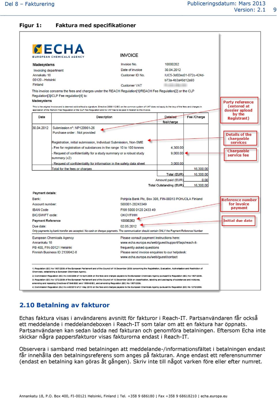 Partsanvändaren får också ett meddelande i meddelandeboxen i Reach-IT som talar om att en faktura har öppnats. Partsanvändaren kan sedan ladda ned fakturan och genomföra betalningen.