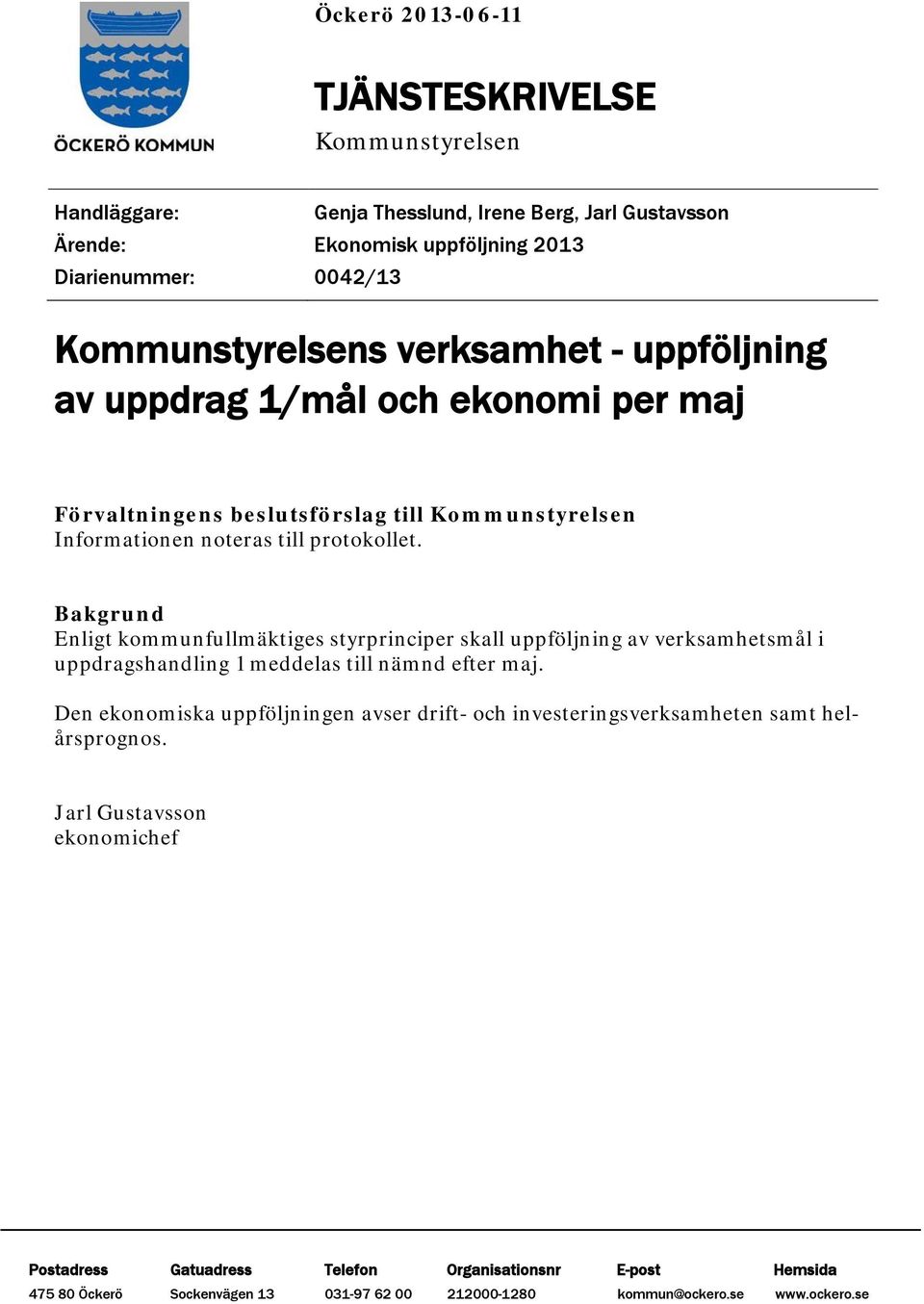 Bakgrund Enligt kommunfullmäktiges styrprinciper skall uppföljning av verksamhetsmål i uppdragshandling 1 meddelas till nämnd efter maj.