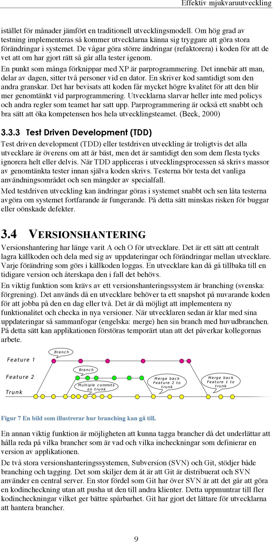 De vågar göra större ändringar refaktorera) i koden för att de vet att om har gjort rätt så går alla tester igenom. En punkt som många förknippar med XP är parprogrammering.