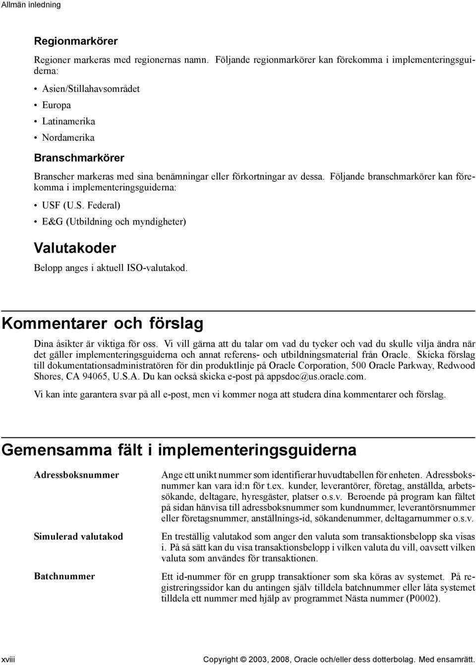 dessa. Följande branschmarkörer kan förekomma i implementeringsguiderna: USF (U.S. Federal) E&G (Utbildning och myndigheter) Valutakoder Belopp anges i aktuell ISO-valutakod.