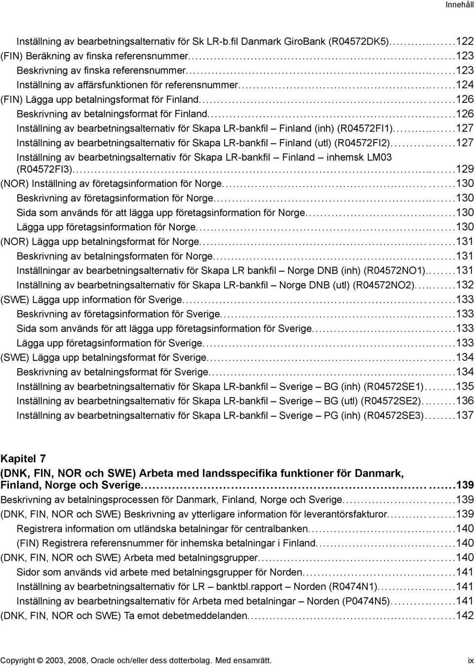 ..126 Inställning av bearbetningsalternativ för Skapa LR-bankfil Finland (inh) (R04572FI1)...127 Inställning av bearbetningsalternativ för Skapa LR-bankfil Finland (utl) (R04572FI2).