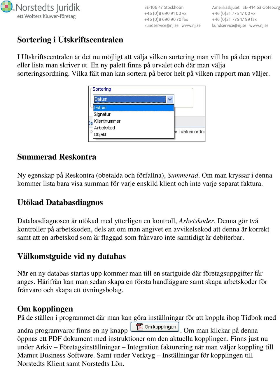 Summerad Reskontra Ny egenskap på Reskontra (obetalda och förfallna), Summerad. Om man kryssar i denna kommer lista bara visa summan för varje enskild klient och inte varje separat faktura.