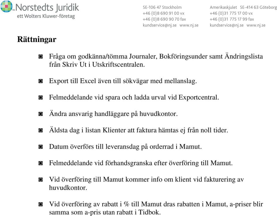 Äldsta dag i listan Klienter att faktura hämtas ej från noll tider. Datum överförs till leveransdag på orderrad i Mamut.