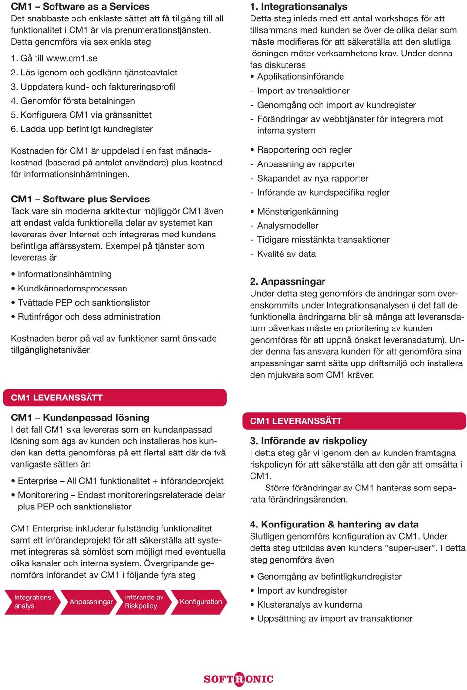 Ladda upp befintligt kundregister Kostnaden för CM1 är uppdelad i en fast månadskostnad (baserad på antalet användare) plus kostnad för informationsinhämtningen.